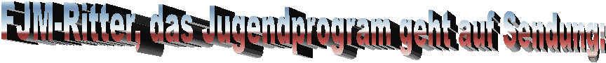FJM-Ritter, das Jugendprogram geht auf Sendung:
